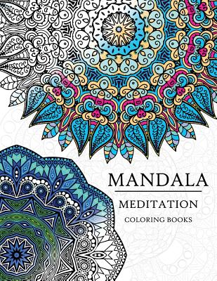 Cover Image for Mandala Meditation Coloring Book: Mandala Coloring Books for Relaxation, Meditation and Creativity -- Meditation Coloring Books, Paperback
