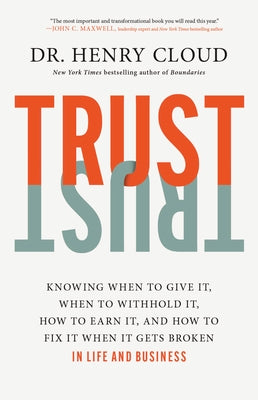 Cover Image for Trust: Knowing When to Give It, When to Withhold It, How to Earn It, and How to Fix It When It Gets Broken -- Henry Cloud, Hardcover