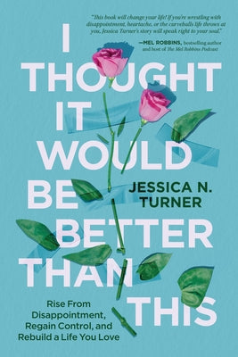 Cover Image for I Thought It Would Be Better Than This: Rise from Disappointment, Regain Control, and Rebuild a Life You Love -- Jessica N. Turner, Hardcover