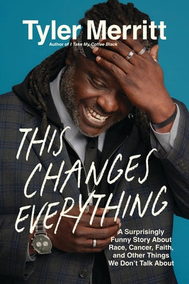 Cover Image for This Changes Everything: A Surprisingly Funny Story about Race, Cancer, Faith, and Other Things We Don't Talk about -- Tyler Merritt, Paperback