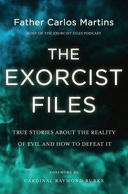 Cover Image for The Exorcist Files: True Stories about the Reality of Evil and How to Defeat It -- Carlos Martins, Hardcover