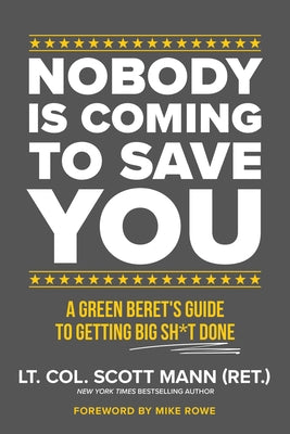 Cover Image for Nobody Is Coming to Save You: A Green Beret's Guide to Getting Big Sh*t Done -- Scott Mann, Hardcover