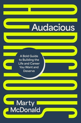 Cover Image for Audacious: A Bold Guide to Building the Life and Career You Want and Deserve -- Marty McDonald, Hardcover