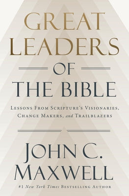 Cover Image for Great Leaders of the Bible: Lessons from Scripture's Visionaries, Change Makers, and Trailblazers -- John C. Maxwell, Hardcover