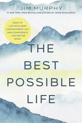 Cover Image for The Best Possible Life: How to Live with Deep Contentment, Joy, and Confidence--No Matter What -- Jim Murphy, Paperback