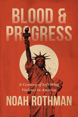 Cover Image for Blood and Progress: A Century of Left-Wing Violence in America -- Noah Rothman, Hardcover
