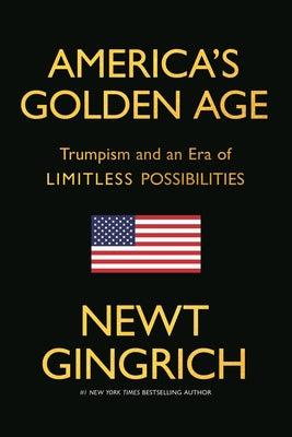 Cover Image for America's Golden Age: Trumpism and an Era of Limitless Possibilities -- Newt Gingrich, Hardcover