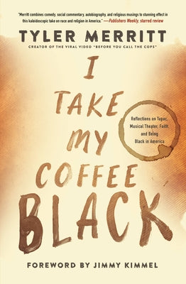 Cover Image for I Take My Coffee Black: Reflections on Tupac, Musical Theater, Faith, and Being Black in America -- Tyler Merritt, Paperback