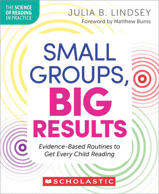 Cover Image for Small Groups, Big Results: Evidence-Based Routines to Get Every Child Reading -- Julia Lindsey, Paperback