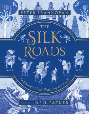Cover Image for The Silk Roads: The Extraordinary History That Created Your World - Illustrated Edition -- Peter Frankopan, Hardcover
