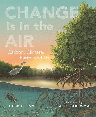 Cover Image for Change Is in the Air: Carbon, Climate, Earth, and Us -- Debbie Levy, Hardcover