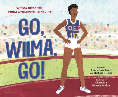 Cover Image for Go, Wilma, Go!: Wilma Rudolph, from Athlete to Activist -- Amira Rose Davis, Hardcover