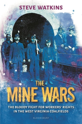 Cover Image for The Mine Wars: The Bloody Fight for Workers' Rights in the West Virginia Coalfields -- Steve Watkins, Hardcover