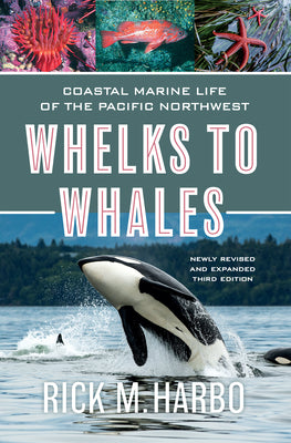 Cover Image for Whelks to Whales: Coastal Marine Life of the Pacific Northwest, Newly Revised and Expanded Third Edition -- Rick M. Harbo, Paperback