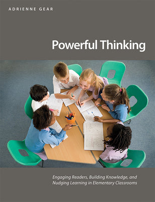 Cover Image for Powerful Thinking: Engaging Readers, Building Knowledge, and Nudging Learning in Elementary Classrooms -- Adrienne Gear, Paperback
