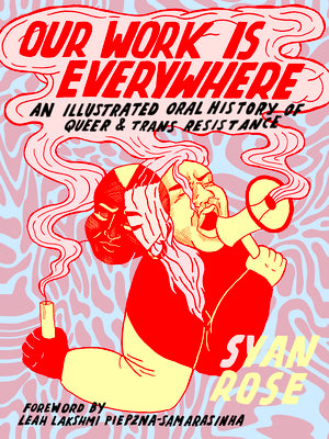 Cover Image for Our Work Is Everywhere: An Illustrated Oral History of Queer and Trans Resistance -- Syan Rose, Paperback