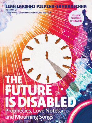 Cover Image for The Future Is Disabled: Prophecies, Love Notes and Mourning Songs -- Leah Lakshmi Piepzna-Samarasinha, Paperback