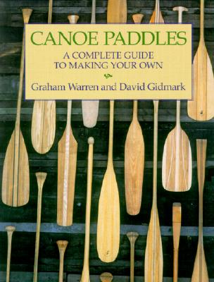 Cover Image for Canoe Paddles: A Complete Guide to Making Your Own -- Graham Warren, Paperback