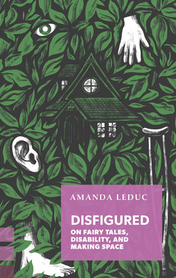 Cover Image for Disfigured: On Fairy Tales, Disability, and Making Space -- Amanda Leduc, Paperback