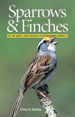 Cover Image for Sparrows and Finches of the Great Lakes Region and Eastern North America -- Chris Earley, Paperback