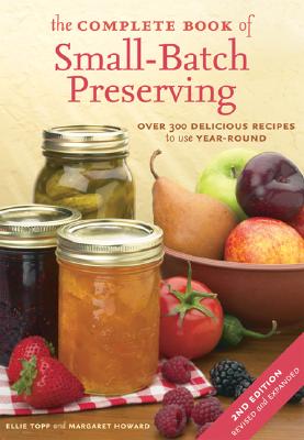 Cover Image for The Complete Book of Small-Batch Preserving: Over 300 Recipes to Use Year-Round -- Ellie Topp, Paperback