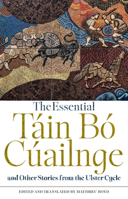 Cover Image for The Essential Táin Bó Cúailnge and Other Stories from the Ulster Cycle -- Matthieu Boyd, Paperback