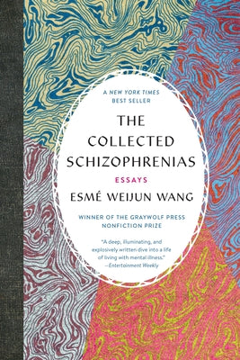 Cover Image for The Collected Schizophrenias: Essays -- Esmé Weijun Wang, Paperback