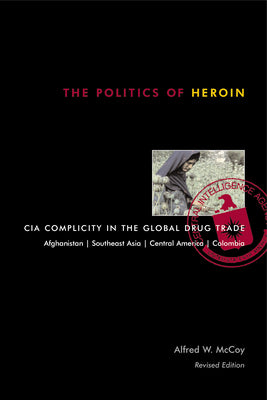 Cover Image for The Politics of Heroin: CIA Complicity in the Global Drug Trade -- Alfred W. McCoy, Paperback