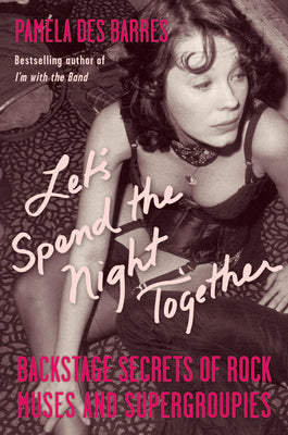 Cover Image for Let's Spend the Night Together: Backstage Secrets of Rock Muses and Supergroupies -- Pamela Des Barres, Paperback