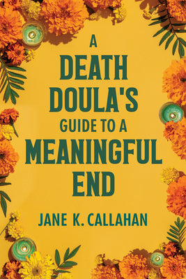 Cover Image for A Death Doula's Guide to a Meaningful End -- Jane K. Callahan, Paperback