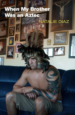 Cover Image for When My Brother Was an Aztec -- Natalie Diaz, Paperback