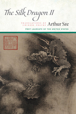 Cover Image for The Silk Dragon II: Translations of Chinese Poetry -- Arthur Sze, Paperback