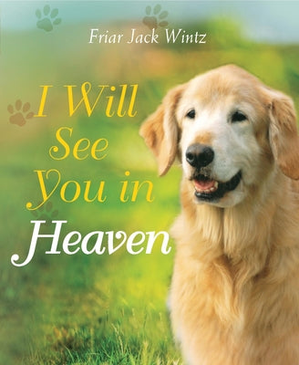Cover Image for I Will See You in Heaven (Dog Lover's Edition): -- A Book of Comfort and Reassurance for Pet Loss -- Friar Jack Wintz, Hardcover