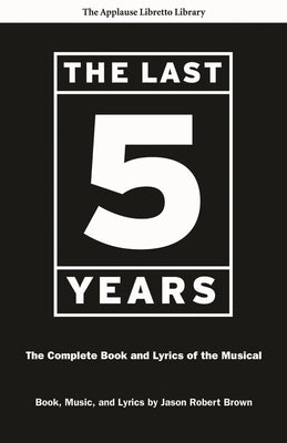 Cover Image for Last Five Years: The Complete Book and Lyrics of the Musical -- Jason Robert Brown, Paperback