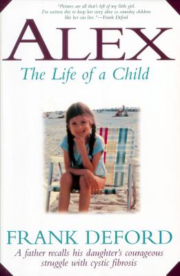 Cover Image for Alex-The Life of a Child: A Father Recalls His Daughter's Courageous Struggle with Cystic Fibrosis -- Frank Deford, Paperback