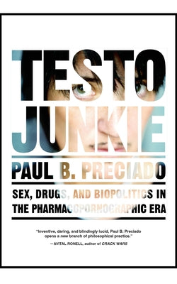 Cover Image for Testo Junkie: Sex, Drugs, and Biopolitics in the Pharmacopornographic Era -- Paul B. Preciado, Paperback