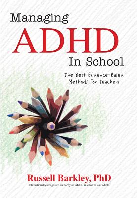 Cover Image for Managing ADHD in School: The Best Evidence-Based Methods for Teachers -- Russell Barkley, Paperback