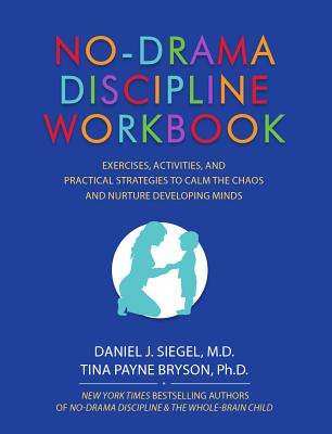 Cover Image for No-Drama Discipline Workbook: Exercises, Activities, and Practical Strategies to Calm the Chaos and Nurture Developing Minds -- Daniel J. Siegel, Paperback