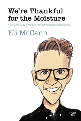 Cover Image for We're Thankful for the Moisture: A Gay Guy's Guide to Mormon Faith, Family, and Fruit Preservation -- Eli McCann, Paperback
