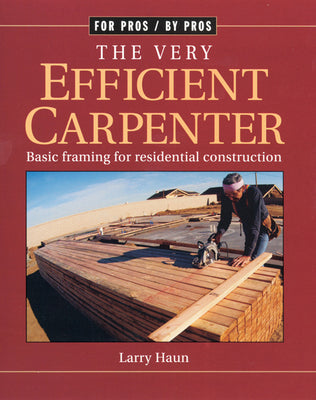 Cover Image for The Very Efficient Carpenter: Basic Framing for Residential Construction -- Larry Haun, Paperback