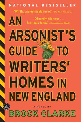 Cover Image for An Arsonist's Guide to Writers' Homes in New England -- Brock Clarke, Paperback