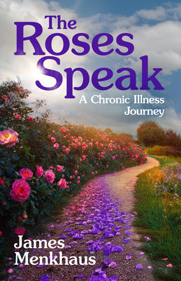 Cover Image for The Roses Speak: A Chronic Illness Journey -- Jimmy Menkhaus, Paperback