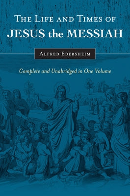 Cover Image for The Life and Times of Jesus the Messiah: Complete and Unabridged in One Volume -- Alfred Edersheim, Hardcover