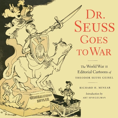 Cover Image for Dr. Seuss Goes to War: The World War II Editorial Cartoons of Theodor Seuss Geisel -- Richard H. Minear, Paperback