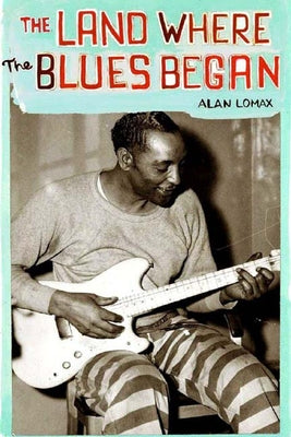 Cover Image for The Land Where the Blues Began -- Alan Lomax, Paperback