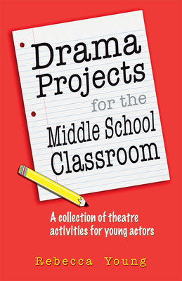 Cover Image for Drama Projects for the Middle School Classroom: A Collection of Theatre Activities for Young Actors -- Rebecca Young, Paperback