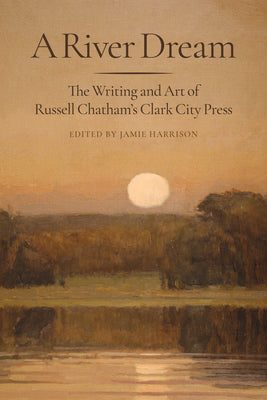 Cover Image for A River Dream: The Writing and Art of Russell Chatham's Clark City Press -- Jamie Harrison, Hardcover