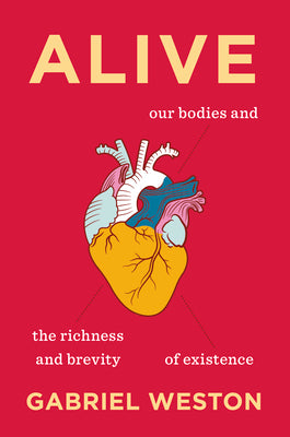 Cover Image for Alive: Our Bodies and the Richness and Brevity of Existence -- Gabriel Weston, Hardcover
