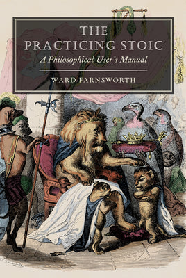Cover Image for The Practicing Stoic: A Philosophical User's Manual -- Ward Farnsworth, Paperback