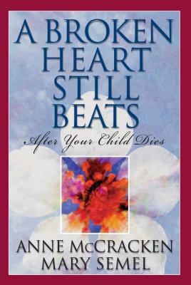 Cover Image for A Broken Heart Still Beats: After Your Child Dies -- Anne McCracken, Paperback